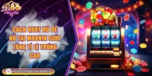 Cách quay hũ dễ nổ tại M88vin giúp tăng tỉ lệ trúng cao