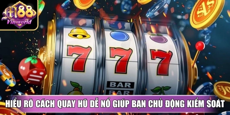 Hiểu rõ cách quay hũ dễ nổ giúp bạn chủ động kiểm soát dòng tiền 