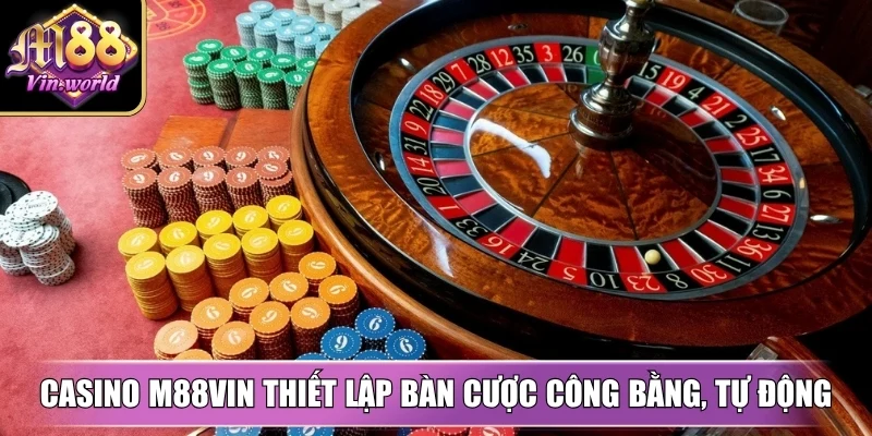 Casino M88vin thiết lập bàn cược công bằng, tự động