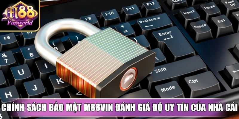 Chính sách bảo mật M88vin giúp bảo vệ thông tin ra sao? Chính sách bảo mật M88vin đánh giá độ uy tín của nhà cái