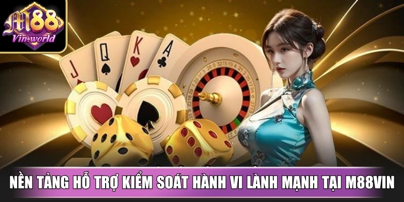 Chơi có trách nhiệm M88vin kiểm soát hành vi lành mạnh Nền tảng hỗ trợ kiểm soát hành vi lành mạnh tại M88vin