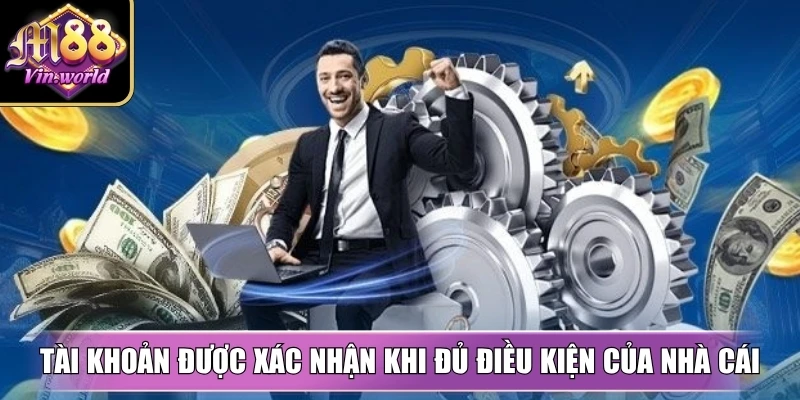 Tài khoản được xác nhận khi đủ điều kiện của nhà cái