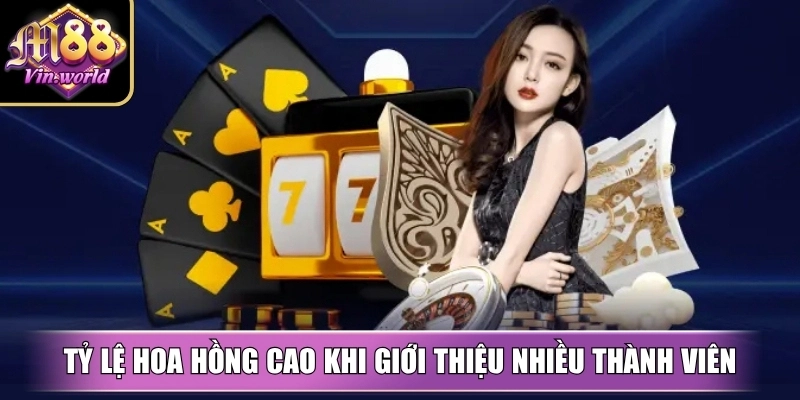 Tỷ lệ hoa hồng cao khi giới thiệu nhiều thành viên