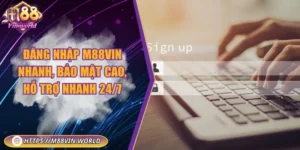 Đăng nhập M88vin nhanh, bảo mật cao, hỗ trợ nhanh 24/7