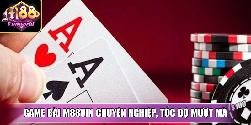 Game bài M88vin chuyên nghiệp, tốc độ mượt mà
