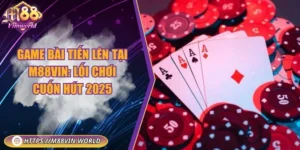 Game bài tiến lên tại M88vin: Lối chơi cuốn hút 2025