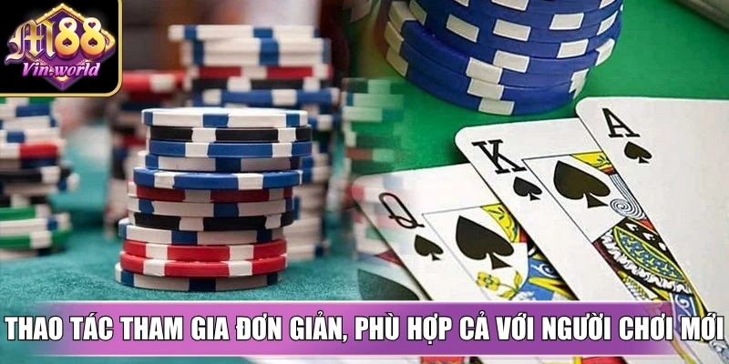 Thao tác tham gia đơn giản, phù hợp cả với người chơi mới bắt đầu