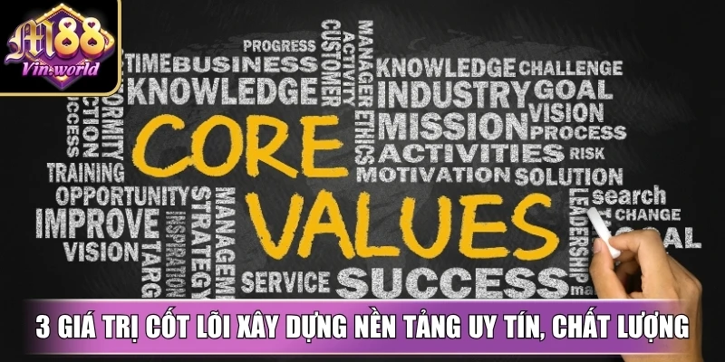 3 giá trị cốt lõi xây dựng nền tảng uy tín, chất lượng