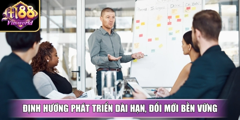 Định hướng phát triển dài hạn, đổi mới bền vững