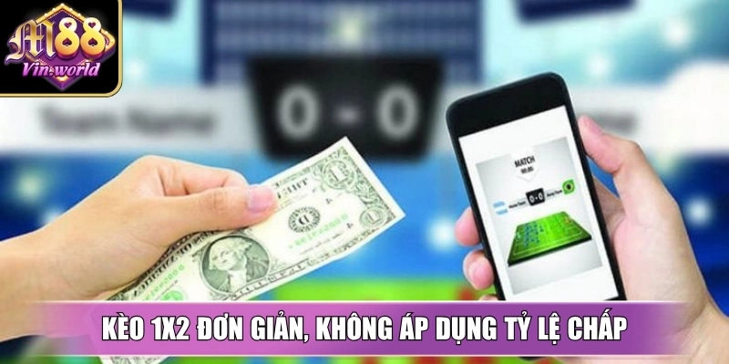 Kèo 1x2 đơn giản, không áp dụng tỷ lệ chấp nên dễ tiếp cận cho người mới