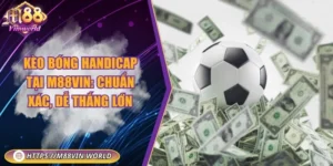 Kèo bóng handicap tại M88vin: Chuẩn xác, dễ thắng lớn