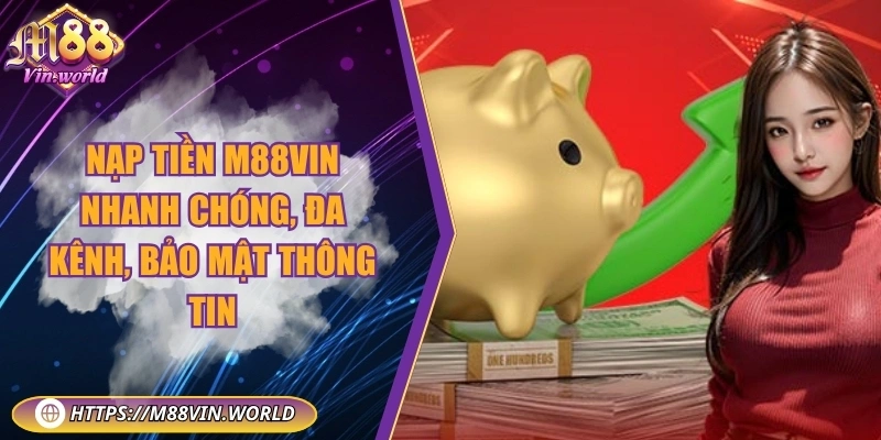 Nạp tiền M88vin nhanh chóng, đa kênh, bảo mật thông tin Nạp tiền M88vin nhanh chóng, đa kênh, bảo mật thông tin