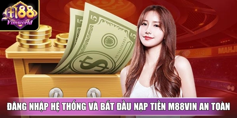 Nạp tiền M88vin nhanh chóng, đa kênh, bảo mật thông tin Đăng nhập hệ thống và bắt đầu nạp tiền M88vin an toàn