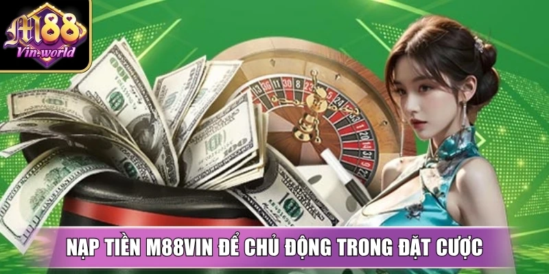 Nạp tiền M88vin nhanh chóng, đa kênh, bảo mật thông tin Nạp tiền M88vin để chủ động trong đặt cược, không lo hụt vốn