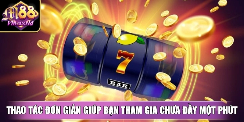 Thao tác đơn giản giúp bạn bắt đầu chơi chỉ sau chưa đầy một phút