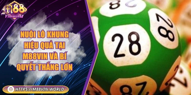 Nuôi lô khung hiệu quả tại M88vin và bí quyết thắng lớn Nuôi lô khung hiệu quả tại M88vin và bí quyết thắng lớn