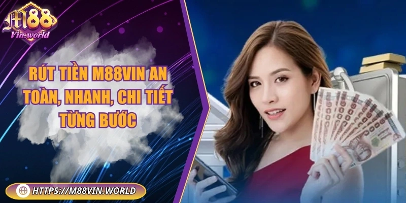 Rút tiền M88vin an toàn, nhanh, chi tiết từng bước Rút tiền M88vin an toàn, nhanh, chi tiết từng bước