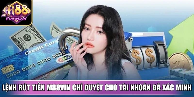 Rút tiền M88vin an toàn, nhanh, chi tiết từng bước Lệnh rút tiền M88vin chỉ duyệt cho tài khoản đã xác minh