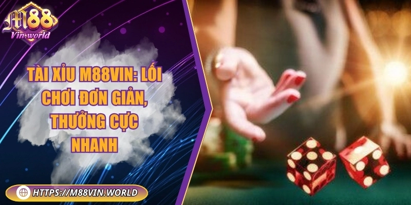 Tài xỉu M88vin: Lối chơi đơn giản, thưởng cực nhanh Tài xỉu M88vin: Lối chơi đơn giản, thưởng cực nhanh