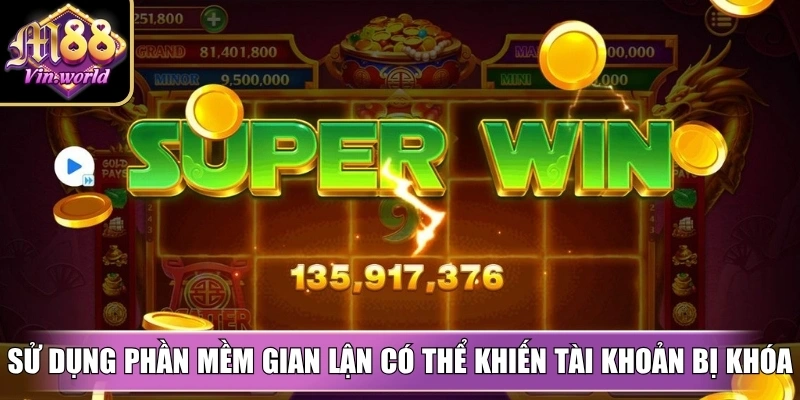 Sử dụng phần mềm gian lận có thể khiến tài khoản bị khóa vĩnh viễn