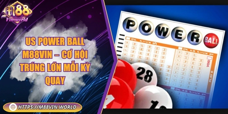 US Power Ball M88vin – Cơ hội trúng lớn mỗi kỳ quay US Power Ball M88vin – Cơ hội trúng lớn mỗi kỳ quay